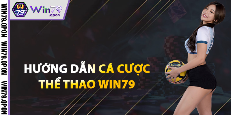 Thể Thao Win79 – Nơi Hội Tụ Đam Mê Bóng Đá Và Lợi Nhuận 2 Hướng dẫn tham gia cá cược thể thao của Win79