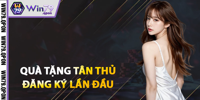 Tân thủ nhận quà gì khi đăng ký Win79 lần đầu