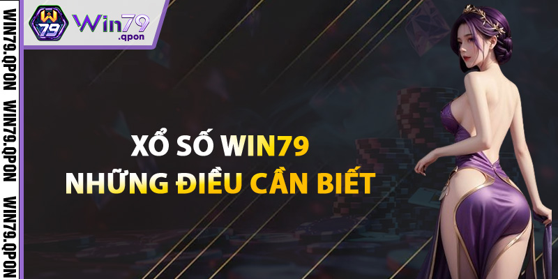Xổ Số Win79 – Nhận Ngay Cơ Hội Đổi Đời Trúng Lớn Mỗi Ngày 1 Xổ số Win79 và những điều cần biết